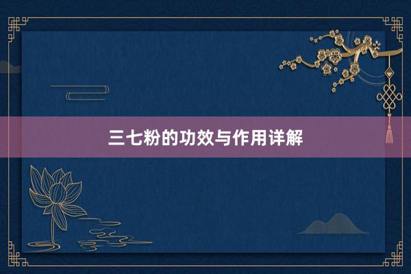 三七粉的功效与作用详解